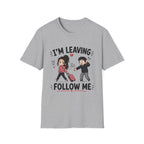 I'm Leaving Follow Me T-Shirt