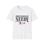 Professionally Needy T-Shirt