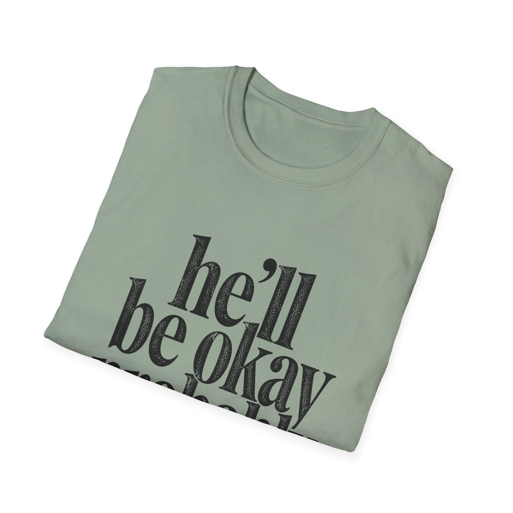 He'll be okay probably T-Shirt