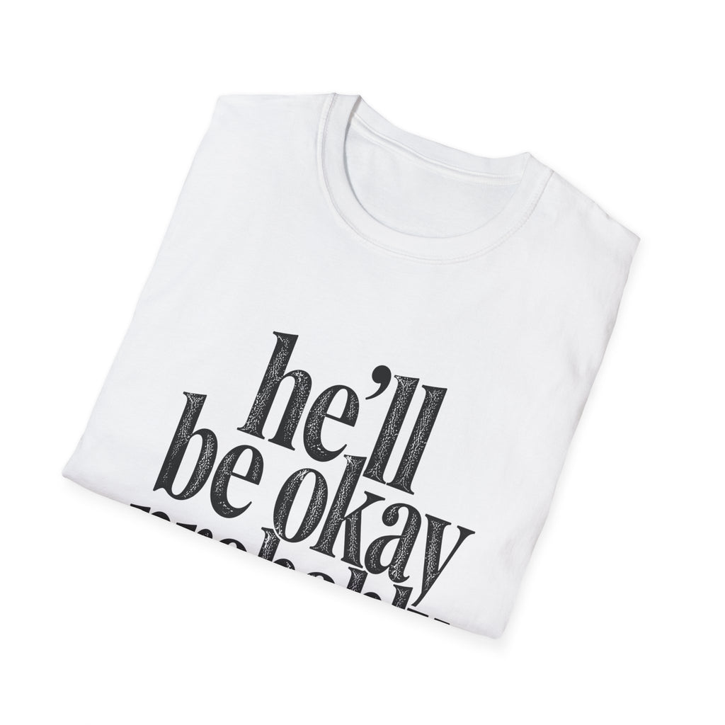 He'll be okay probably T-Shirt