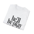 He'll be okay probably T-Shirt