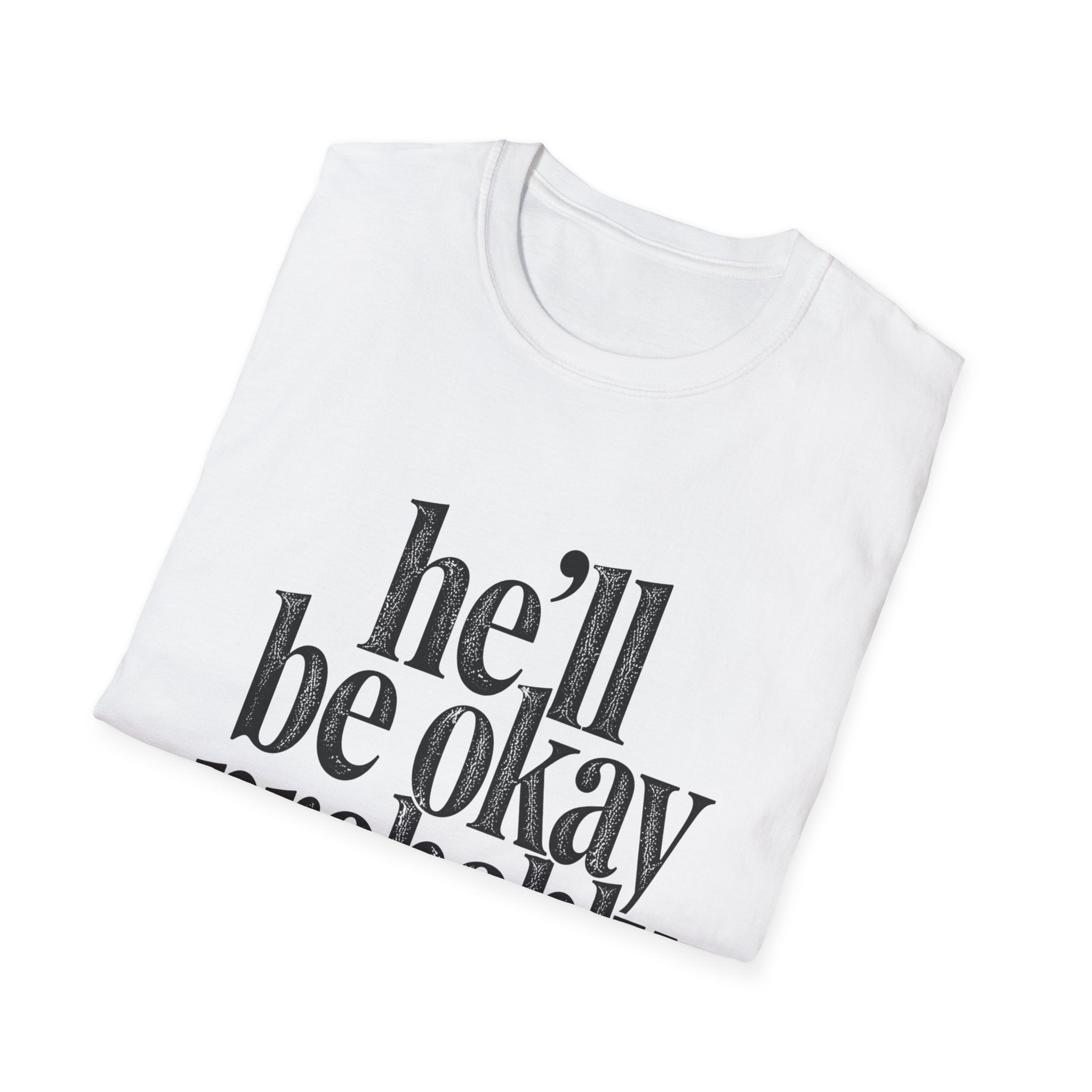 He'll be okay probably T-Shirt