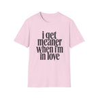 I get meaner when i'm in love T-Shirt