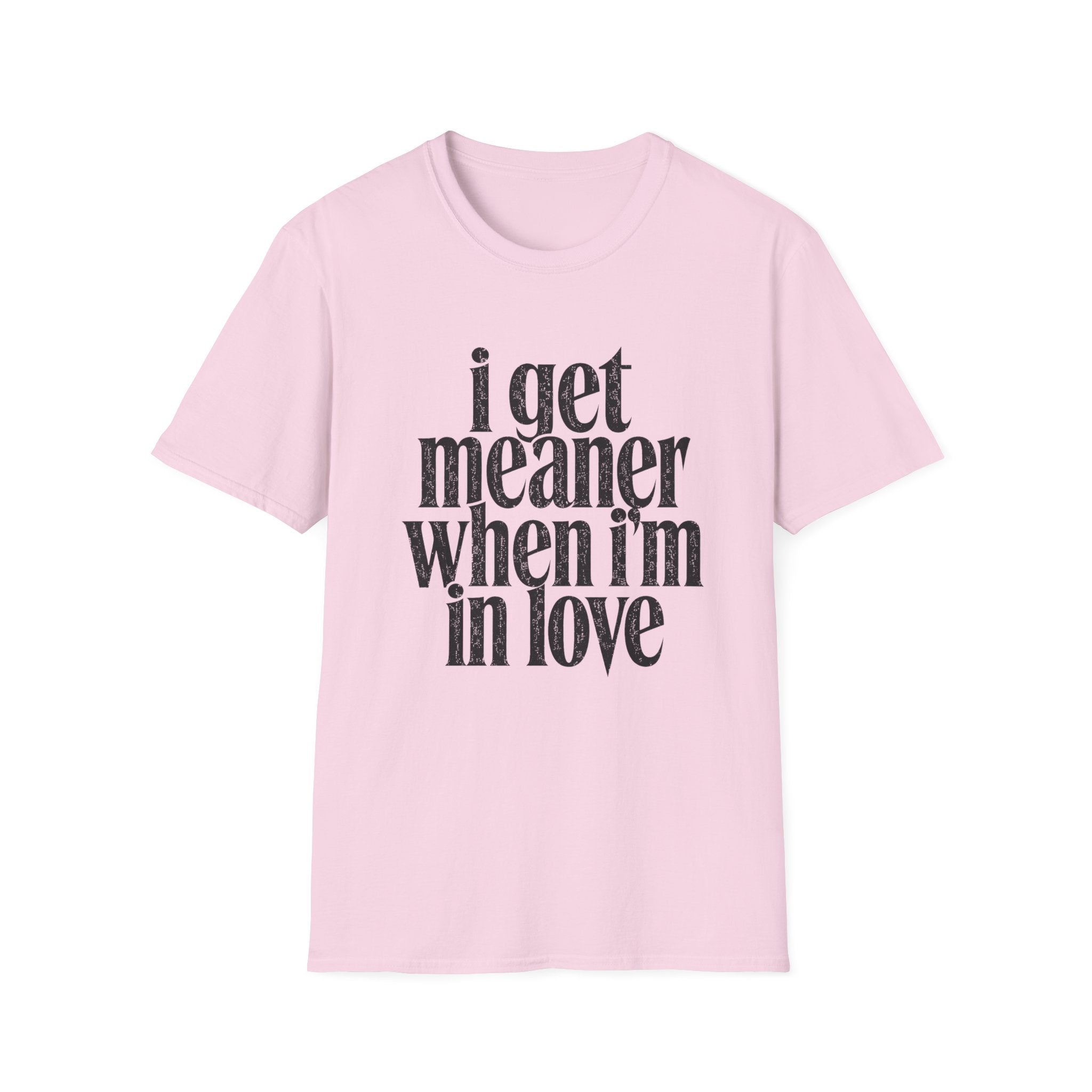 I get meaner when i'm in love T-Shirt