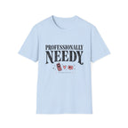 Professionally Needy T-Shirt
