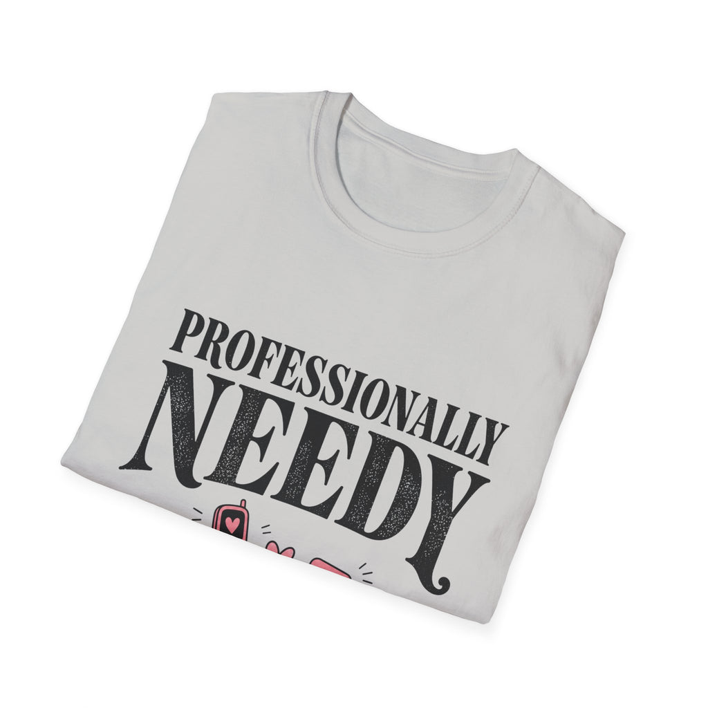 Professionally Needy T-Shirt