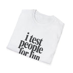 I Test people for Fun T-Shirt