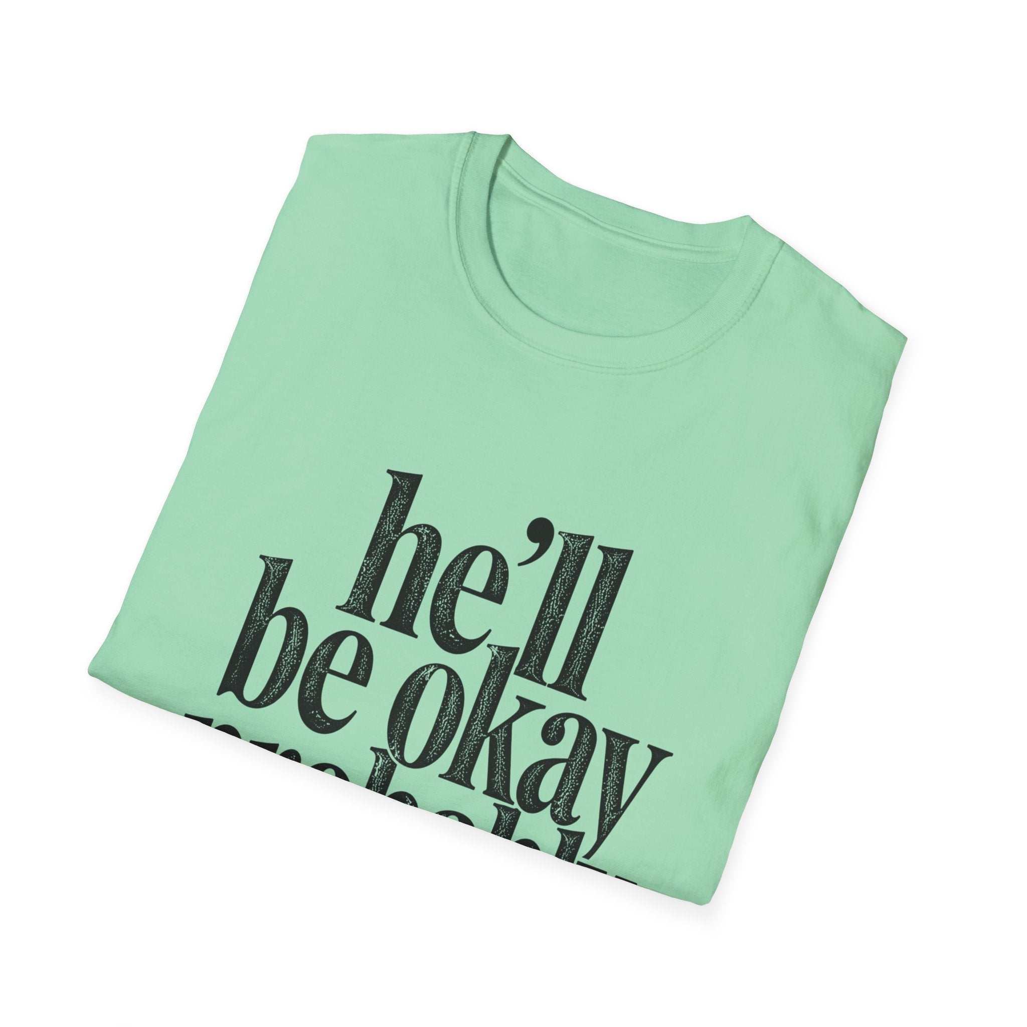 He'll be okay probably T-Shirt