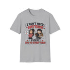 I Don't Need Anything T-Shirt