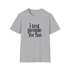 I Test people for Fun T-Shirt
