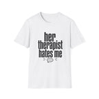 Her therapist hates me T-Shirt