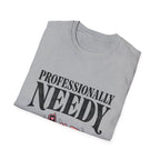 Professionally Needy T-Shirt