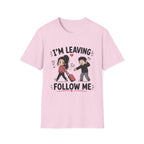 I'm Leaving Follow Me T-Shirt