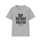 Her therapist hates me T-Shirt