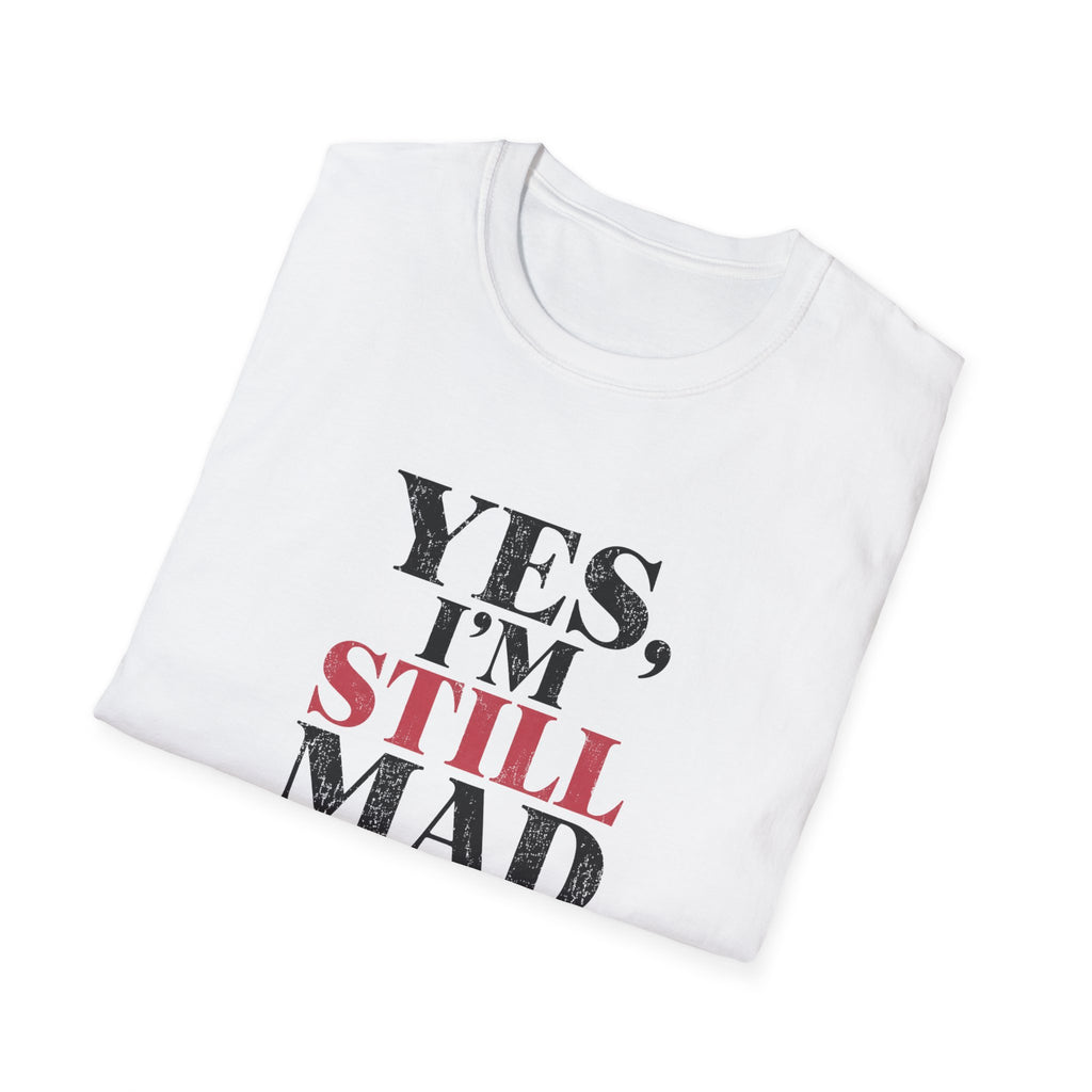 Yes I'm Still Mad T-Shirt