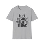 I get meaner when i'm in love T-Shirt