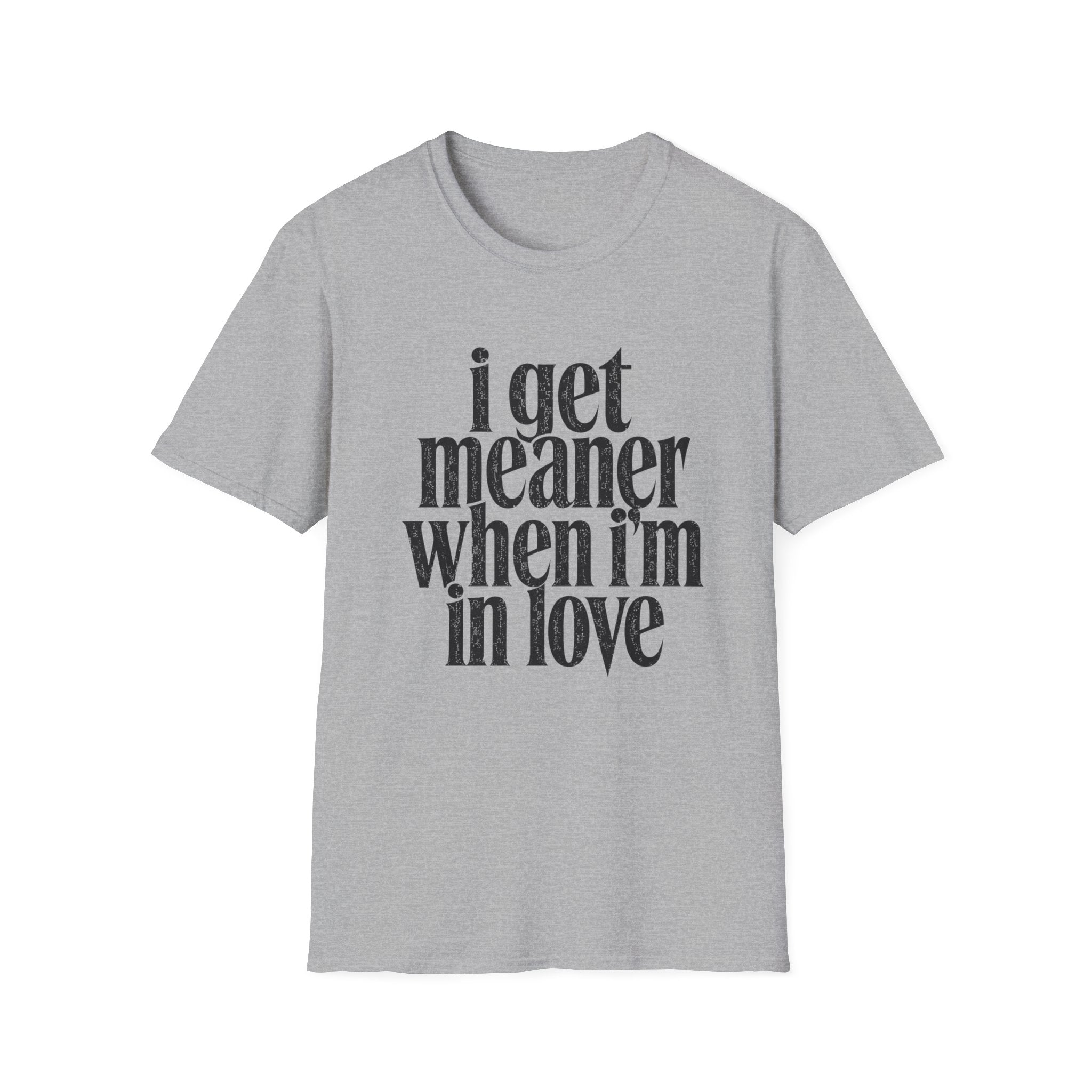 I get meaner when i'm in love T-Shirt
