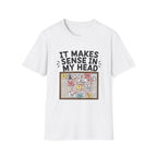 It Makes Sense In My Head T-Shirt