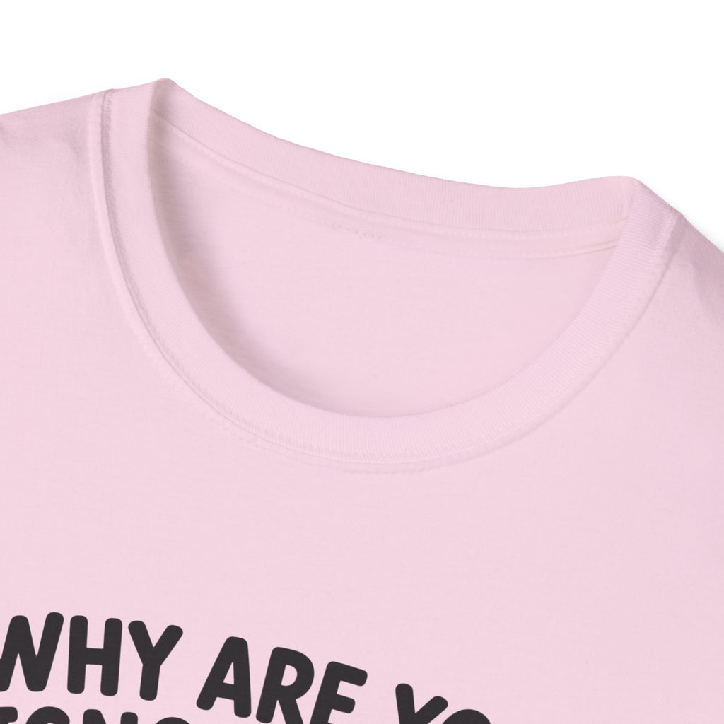 Why Are You Ignoring Me T-Shirt