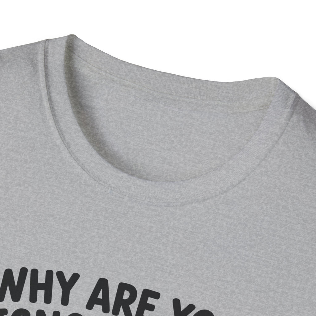 Why Are You Ignoring Me T-Shirt