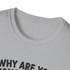 Why Are You Ignoring Me T-Shirt