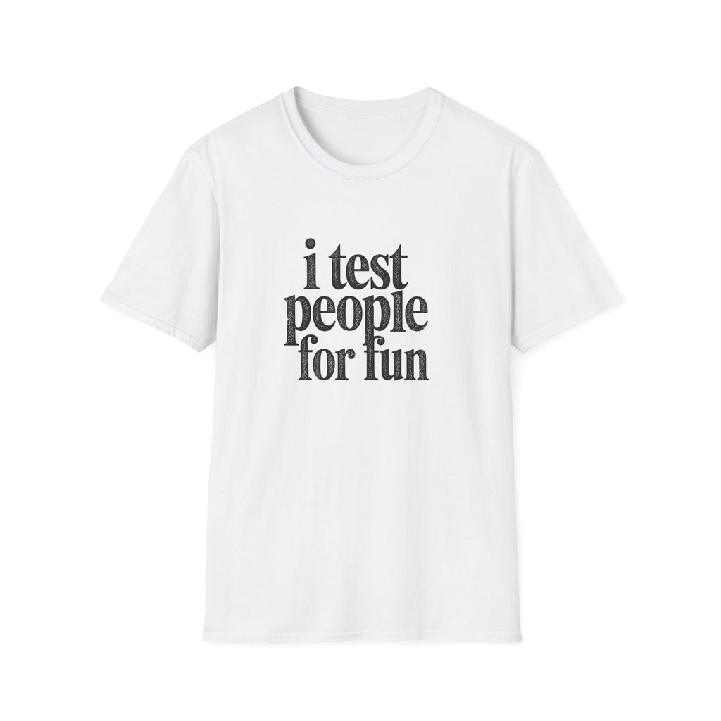 I Test people for Fun T-Shirt