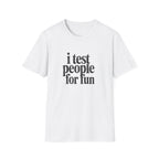 I Test people for Fun T-Shirt