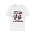 I Don't Need Anything T-Shirt