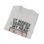 It Makes Sense In My Head T-Shirt