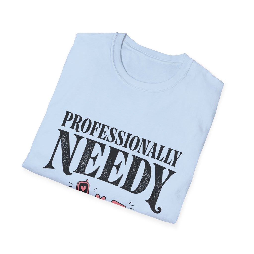 Professionally Needy T-Shirt