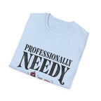 Professionally Needy T-Shirt