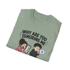 Why Are You Ignoring Me T-Shirt