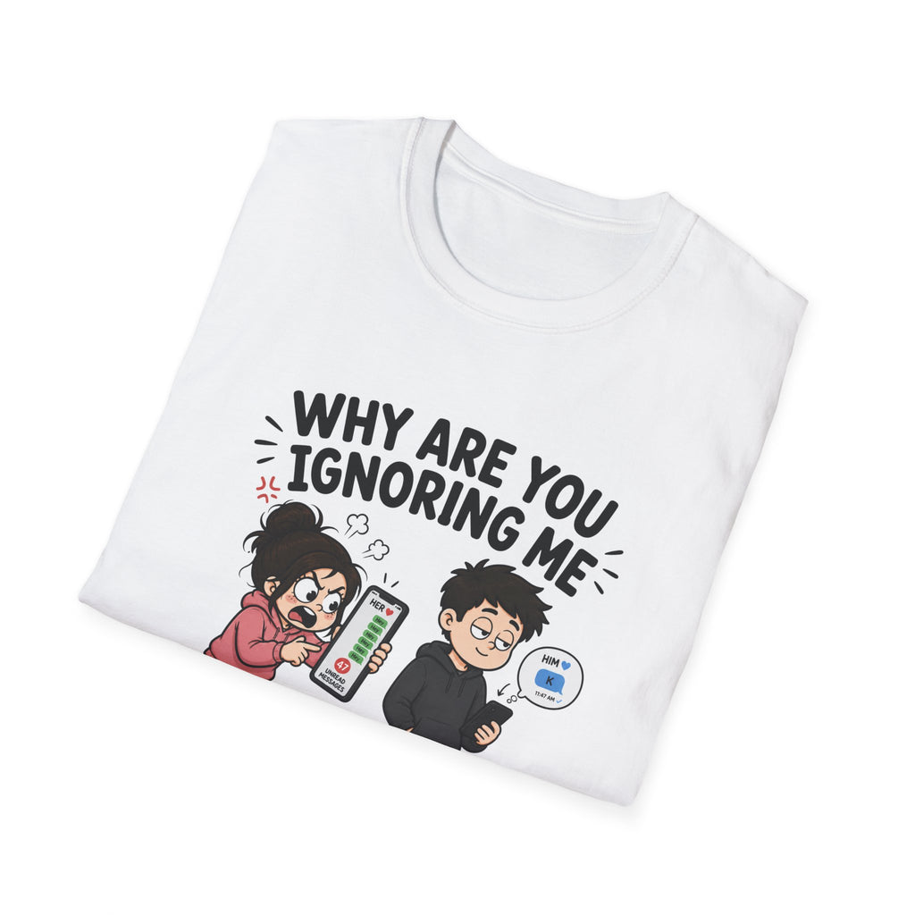 Why Are You Ignoring Me T-Shirt