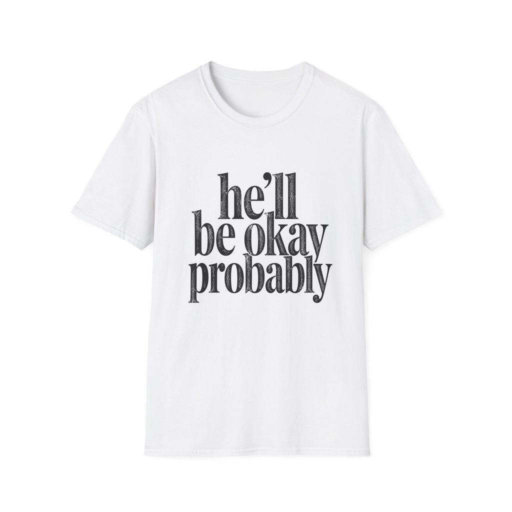 He'll be okay probably T-Shirt