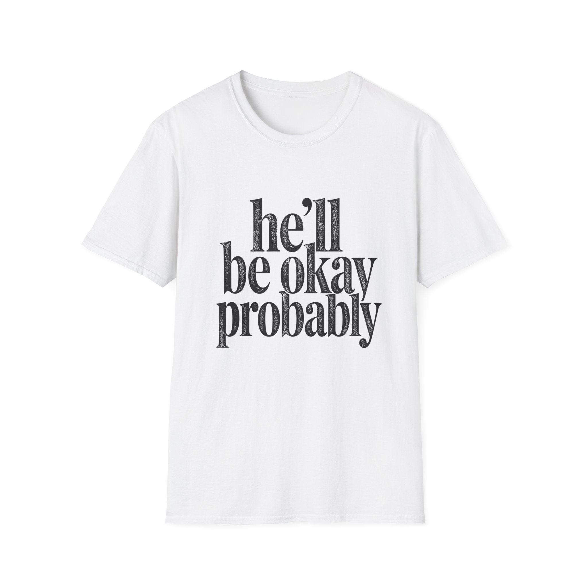 He'll be okay probably T-Shirt