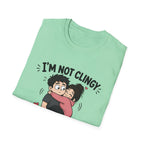 I'm Not Clingy T-Shirt