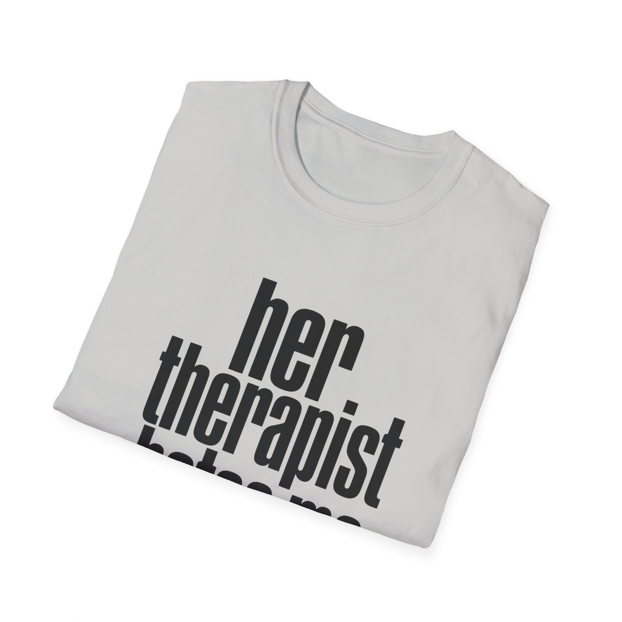 Her therapist hates me T-Shirt