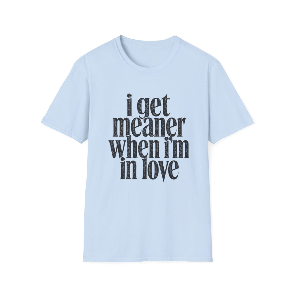 I get meaner when i'm in love T-Shirt