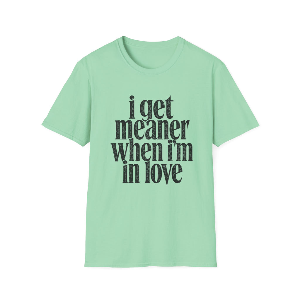 I get meaner when i'm in love T-Shirt