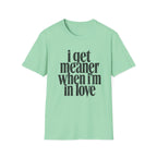 I get meaner when i'm in love T-Shirt