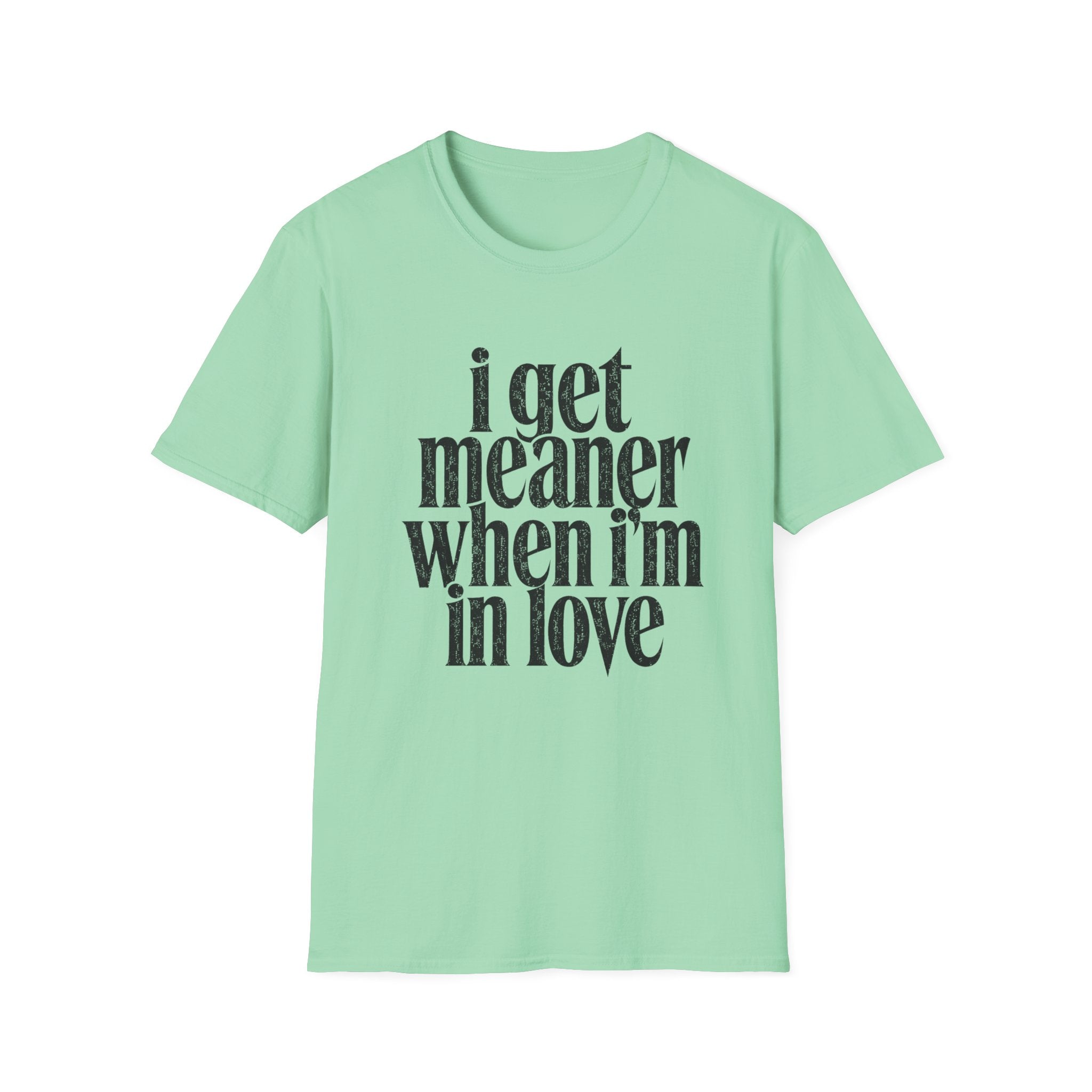 I get meaner when i'm in love T-Shirt