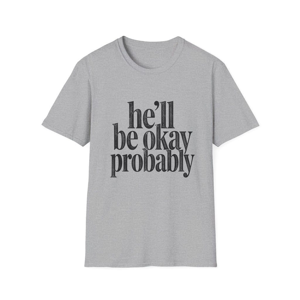He'll be okay probably T-Shirt