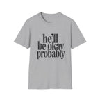 He'll be okay probably T-Shirt