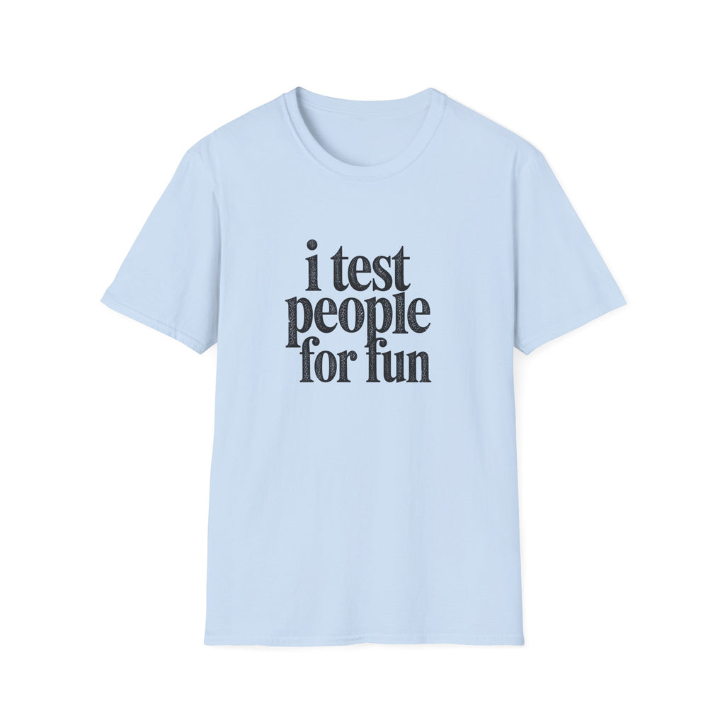 I Test people for Fun T-Shirt