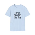 I Test people for Fun T-Shirt