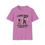 Come Here We're Talking About It T-Shirt