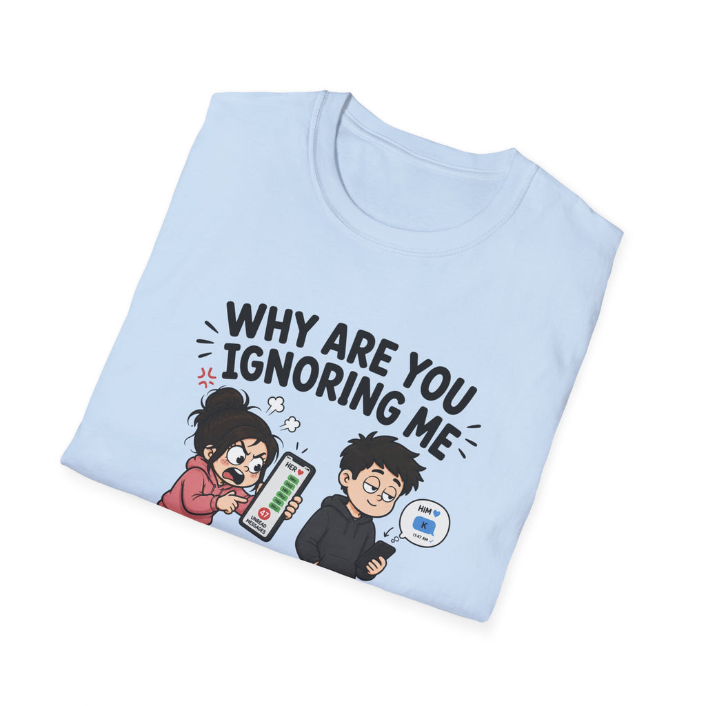 Why Are You Ignoring Me T-Shirt