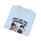 Why Are You Ignoring Me T-Shirt