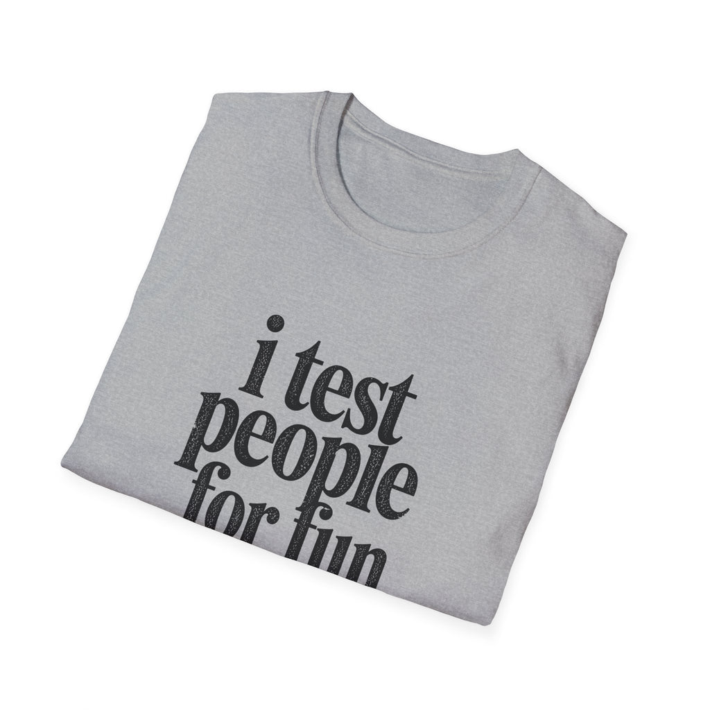 I Test people for Fun T-Shirt
