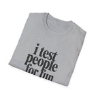 I Test people for Fun T-Shirt